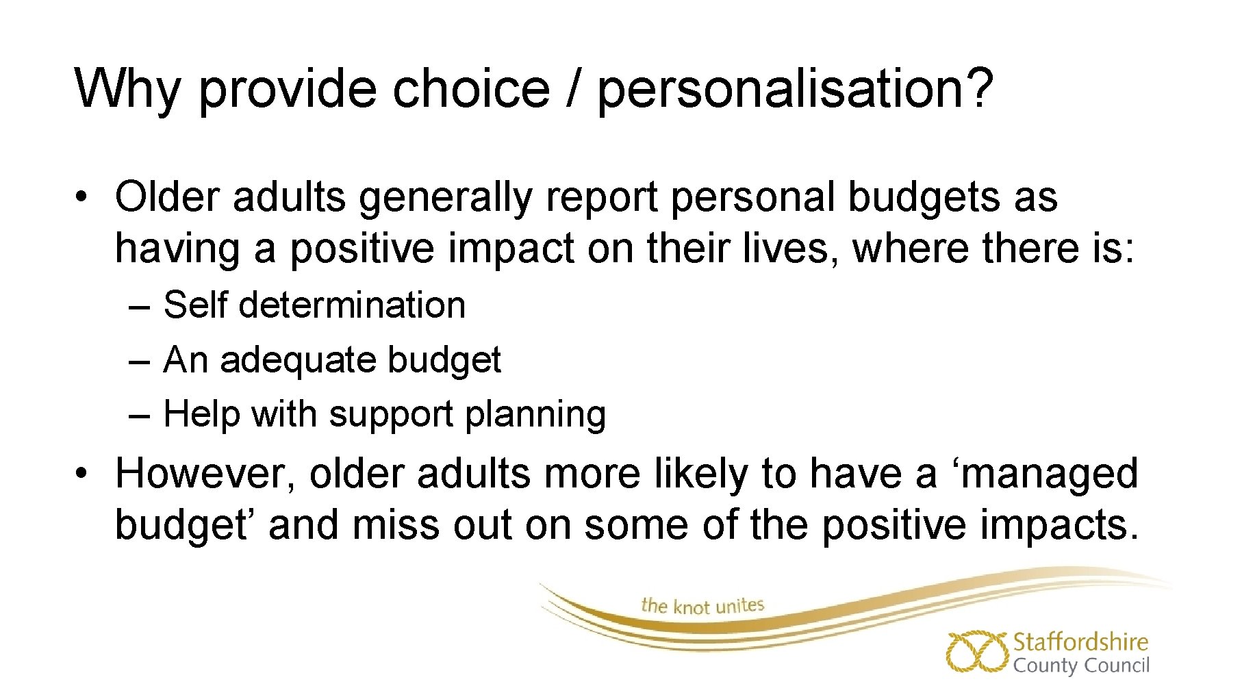 Why provide choice / personalisation? • Older adults generally report personal budgets as having