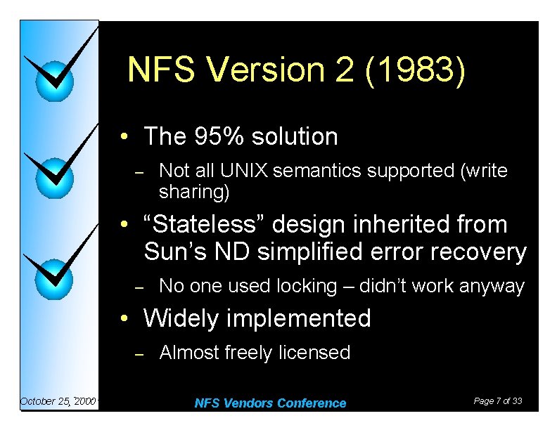 NFS Version 2 (1983) • The 95% solution – Not all UNIX semantics supported