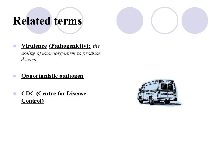 Related terms l Virulence (Pathogenicity): the ability of microorganism to produce disease. l Opportunistic