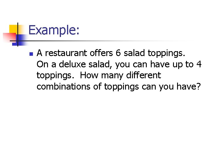Example: n A restaurant offers 6 salad toppings. On a deluxe salad, you can