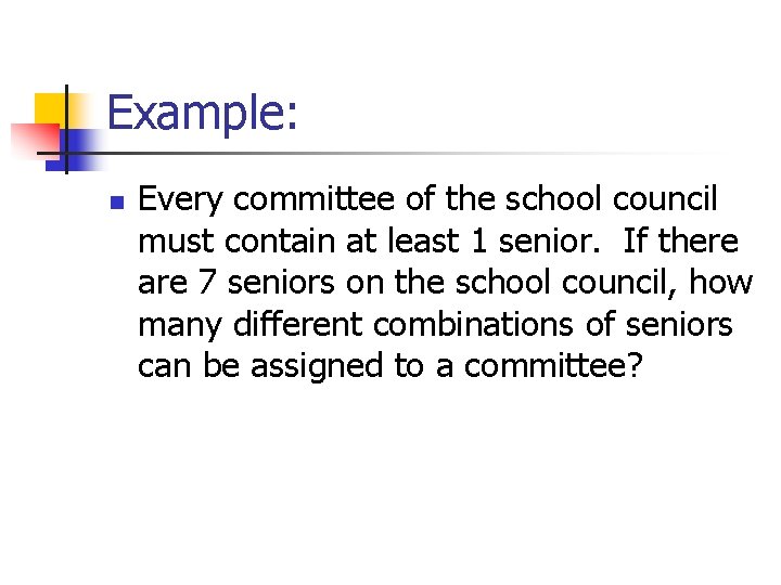 Example: n Every committee of the school council must contain at least 1 senior.