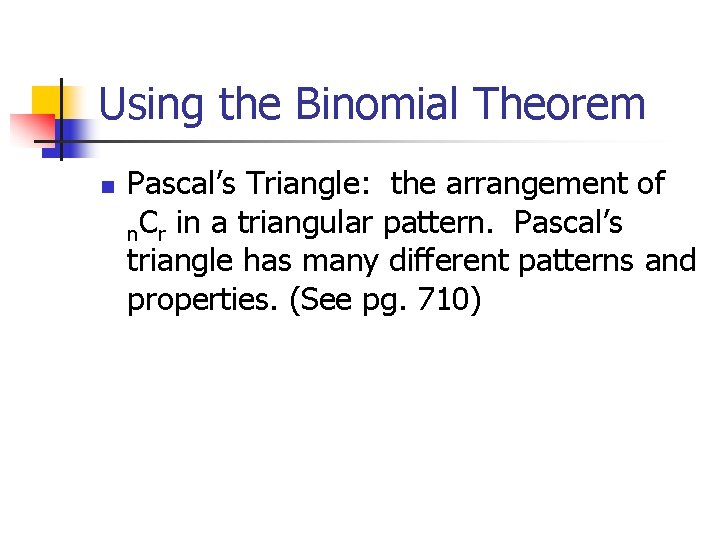 Using the Binomial Theorem n Pascal’s Triangle: the arrangement of n. Cr in a