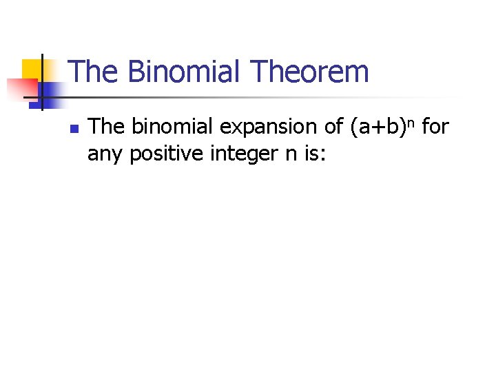 The Binomial Theorem n The binomial expansion of (a+b)n for any positive integer n