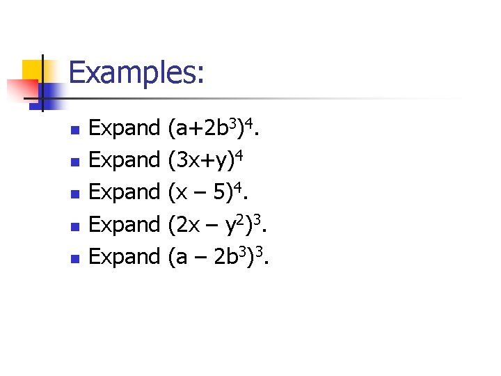 Examples: n n n Expand Expand (a+2 b 3)4. (3 x+y)4 (x – 5)4.