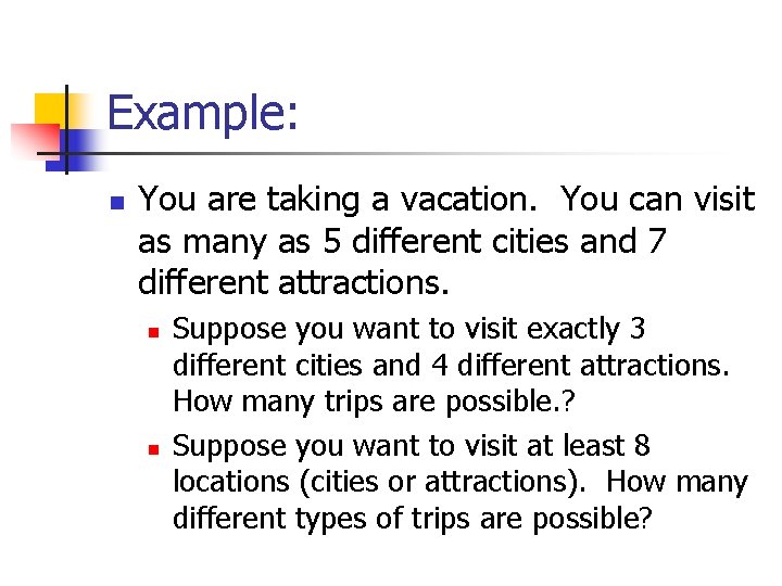 Example: n You are taking a vacation. You can visit as many as 5