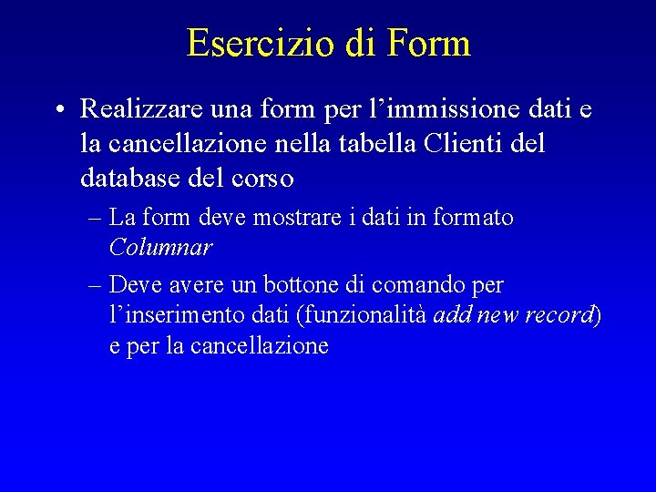 Esercizio di Form • Realizzare una form per l’immissione dati e la cancellazione nella