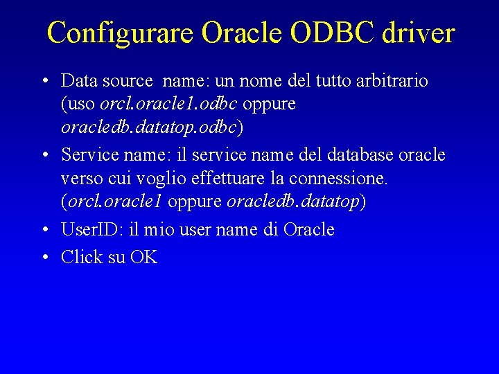 Configurare Oracle ODBC driver • Data source name: un nome del tutto arbitrario (uso