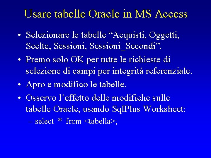 Usare tabelle Oracle in MS Access • Selezionare le tabelle “Acquisti, Oggetti, Scelte, Sessioni_Secondi”.