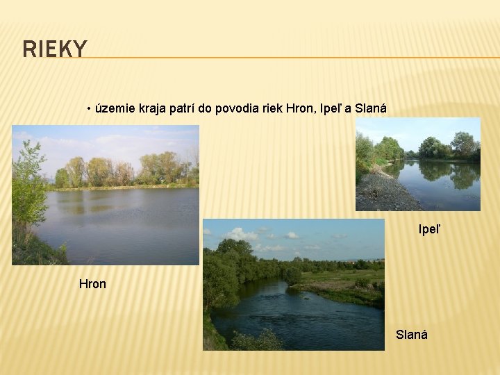 RIEKY • územie kraja patrí do povodia riek Hron, Ipeľ a Slaná Ipeľ Hron RIEKY • územie kraja patrí do povodia riek Hron, Ipeľ a Slaná Ipeľ Hron