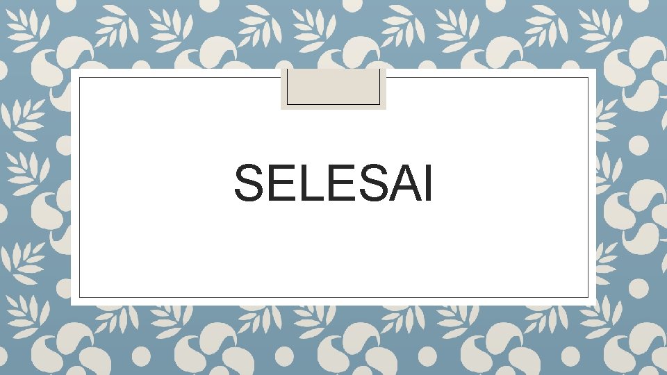 SELESAI 