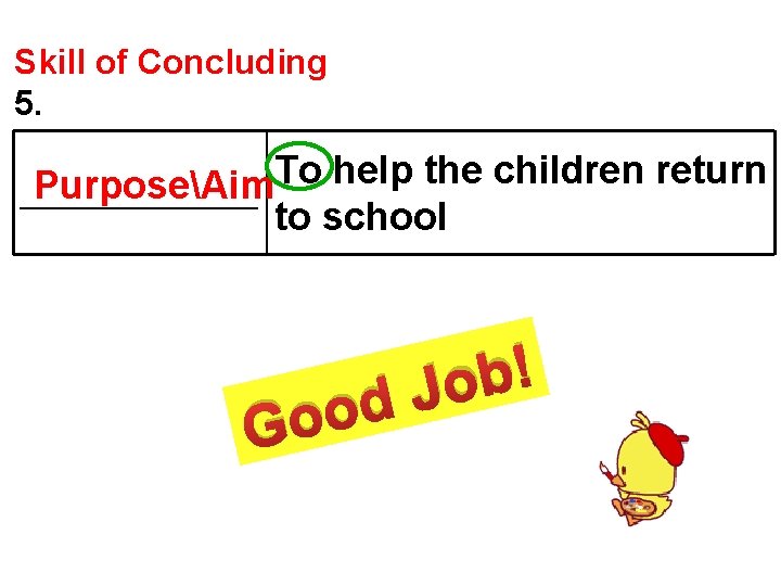 Skill of Concluding 5. To help the children return PurposeAim _______ to school o