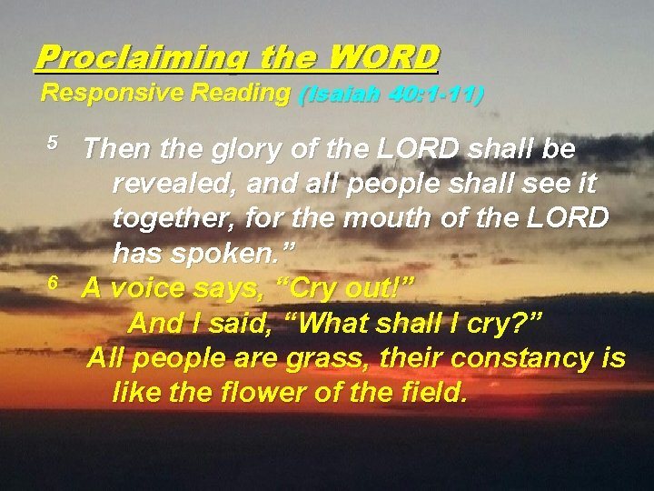 Proclaiming the WORD Responsive Reading (Isaiah 40: 1 -11) 5 6 Then the glory