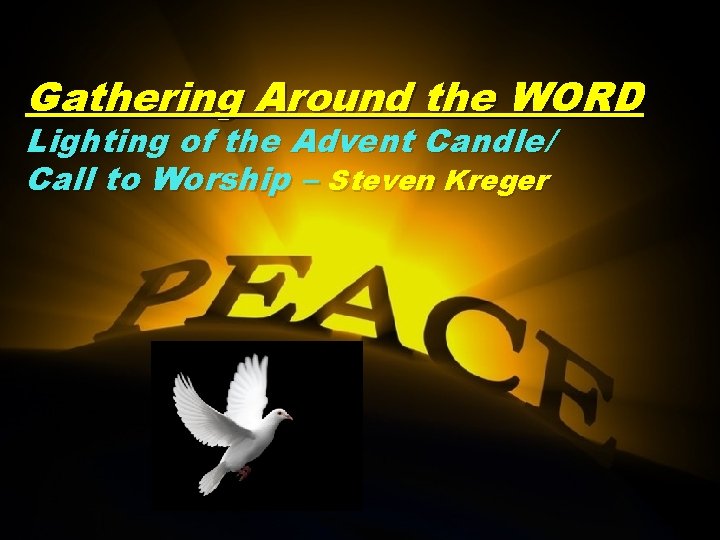 Gathering Around the WORD Lighting of the Advent Candle/ Call to Worship – Steven