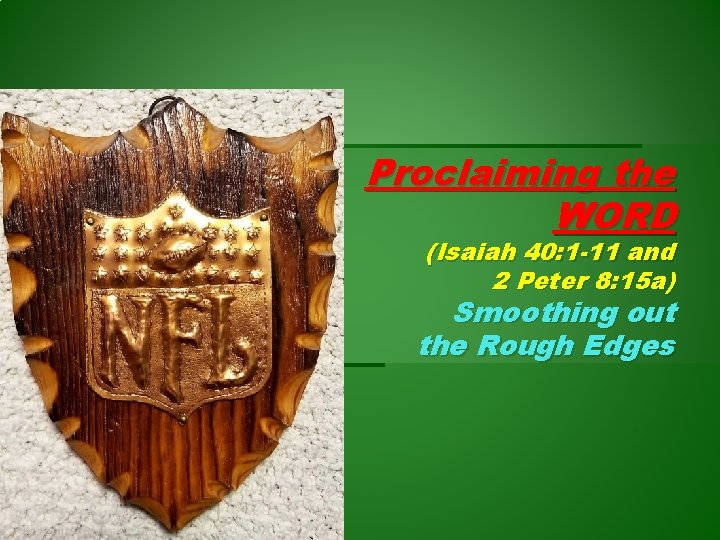 Proclaiming the WORD (Isaiah 40: 1 -11 and 2 Peter 8: 15 a) Smoothing