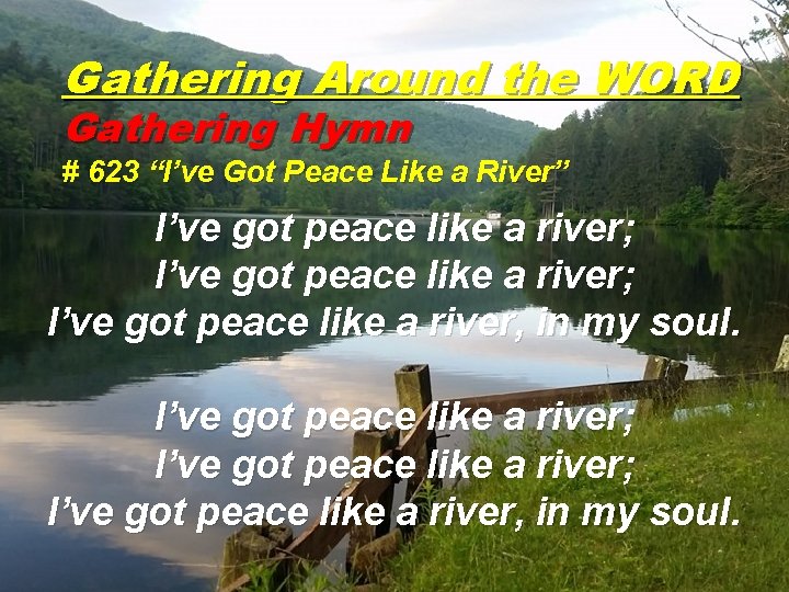 Gathering Around the WORD Gathering Hymn # 623 “I’ve Got Peace Like a River”