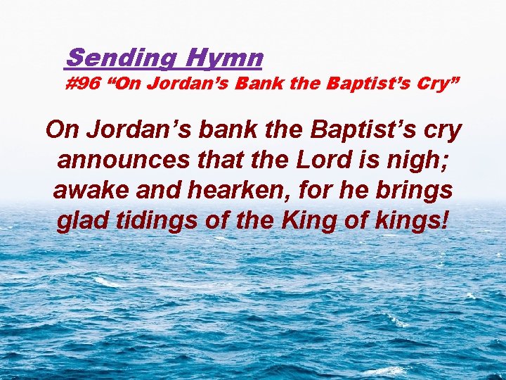 Sending Hymn #96 “On Jordan’s Bank the Baptist’s Cry” On Jordan’s bank the Baptist’s