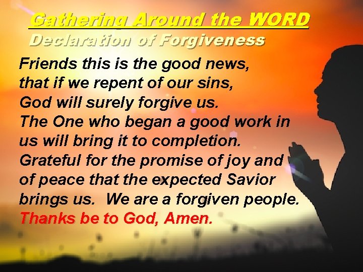 Gathering Around the WORD Declaration of Forgiveness Friends this is the good news, that