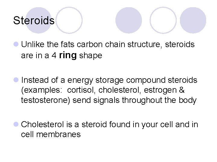 Steroids l Unlike the fats carbon chain structure, steroids are in a 4 ring