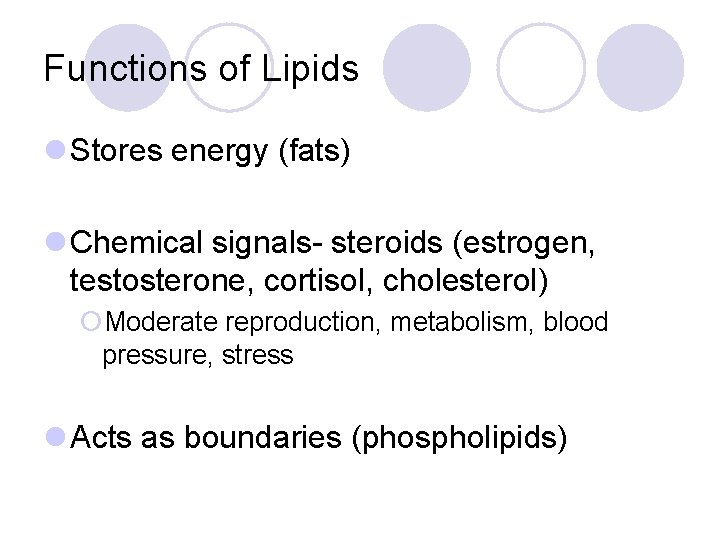 Functions of Lipids l Stores energy (fats) l Chemical signals- steroids (estrogen, testosterone, cortisol,