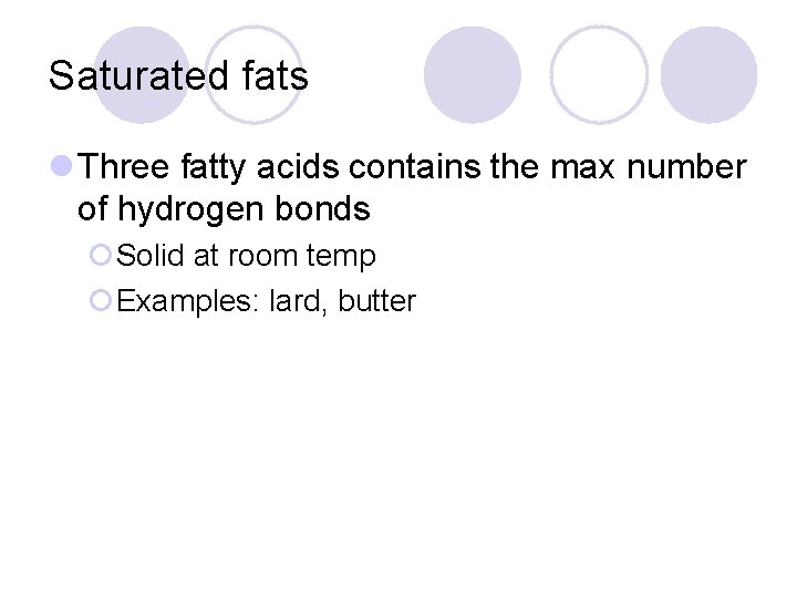 Saturated fats l Three fatty acids contains the max number of hydrogen bonds ¡Solid