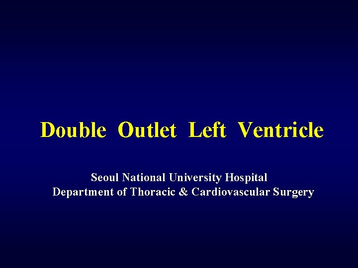 Double Outlet Left Ventricle Seoul National University Hospital Department of Thoracic & Cardiovascular Surgery