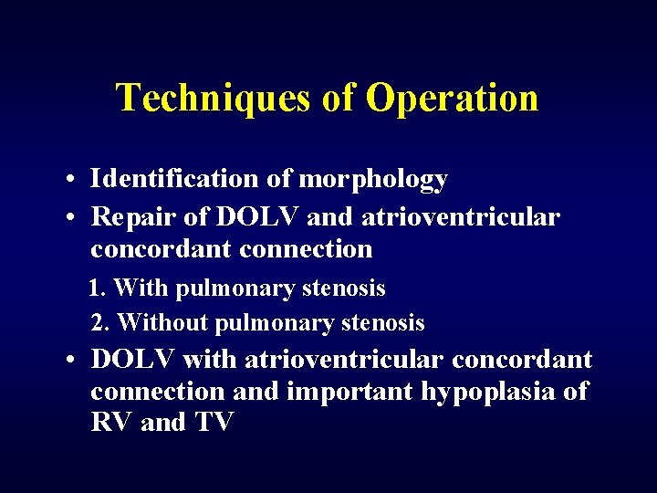 Techniques of Operation • Identification of morphology • Repair of DOLV and atrioventricular concordant