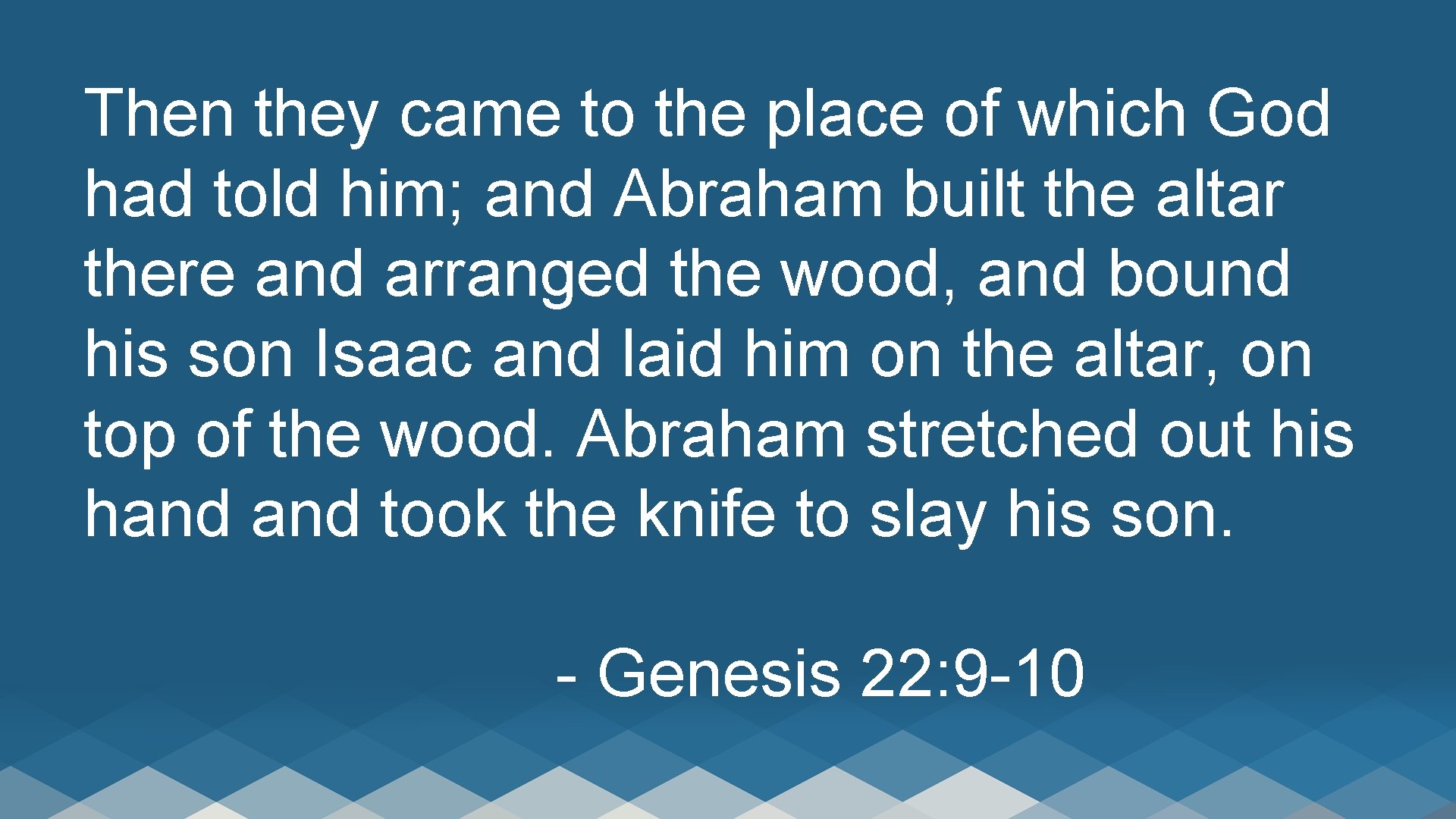 Then they came to the place of which God had told him; and Abraham