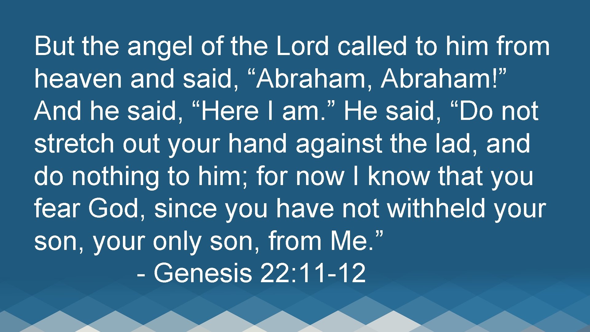 But the angel of the Lord called to him from heaven and said, “Abraham,