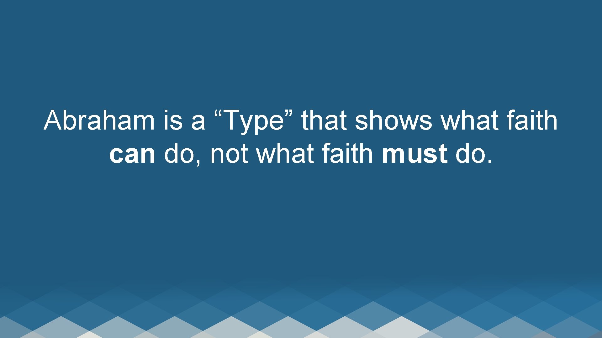 Abraham is a “Type” that shows what faith can do, not what faith must