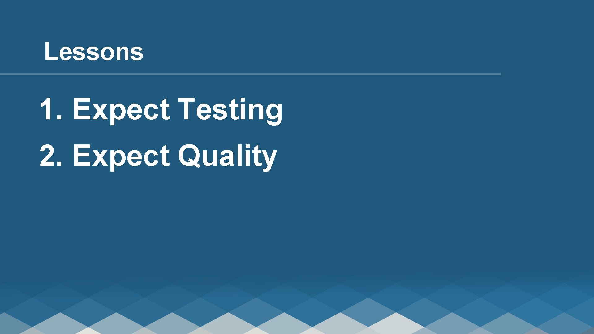 Lessons 1. Expect Testing 2. Expect Quality 