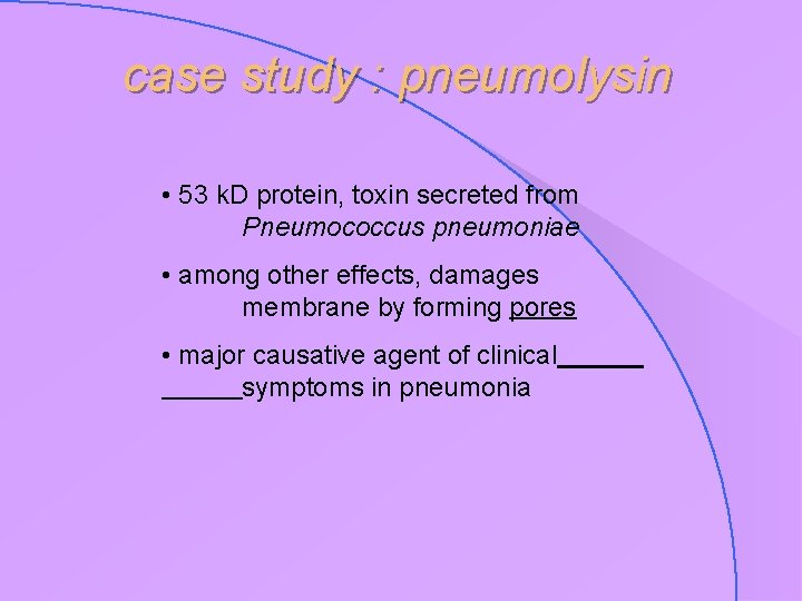 case study : pneumolysin • 53 k. D protein, toxin secreted from Pneumococcus pneumoniae