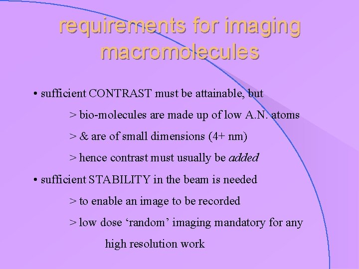 requirements for imaging macromolecules • sufficient CONTRAST must be attainable, but > bio-molecules are