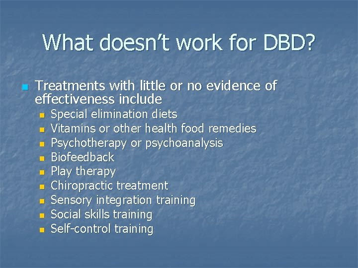 What doesn’t work for DBD? n Treatments with little or no evidence of effectiveness What doesn’t work for DBD? n Treatments with little or no evidence of effectiveness