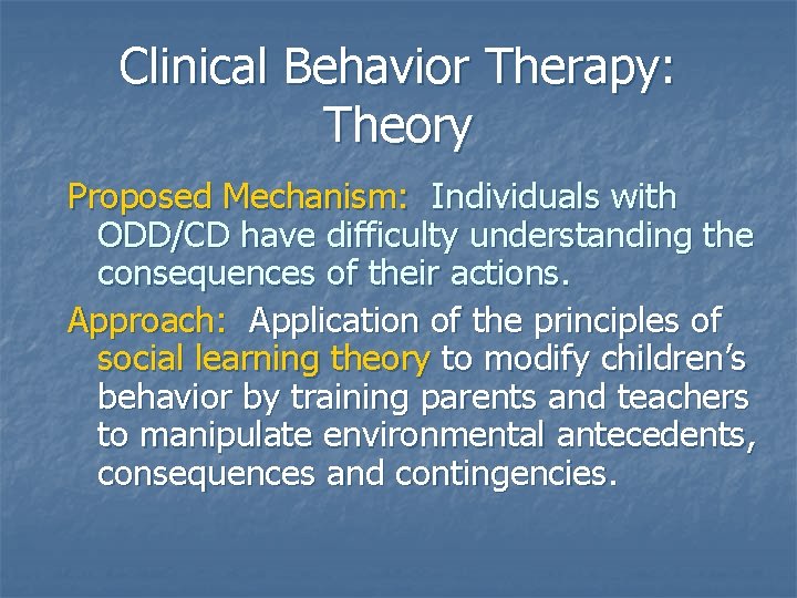 Clinical Behavior Therapy: Theory Proposed Mechanism: Individuals with ODD/CD have difficulty understanding the consequences Clinical Behavior Therapy: Theory Proposed Mechanism: Individuals with ODD/CD have difficulty understanding the consequences