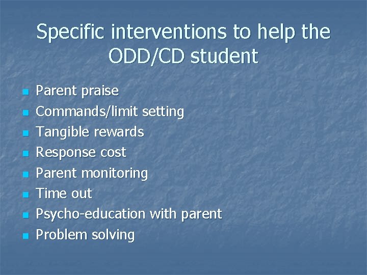 Specific interventions to help the ODD/CD student n n n n Parent praise Commands/limit Specific interventions to help the ODD/CD student n n n n Parent praise Commands/limit