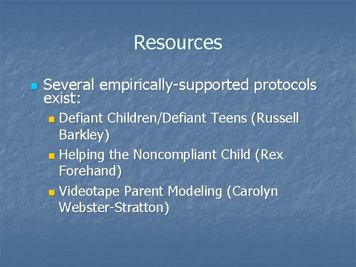 Resources n Several empirically-supported protocols exist: Defiant Children/Defiant Teens (Russell Barkley) n Helping the Resources n Several empirically-supported protocols exist: Defiant Children/Defiant Teens (Russell Barkley) n Helping the