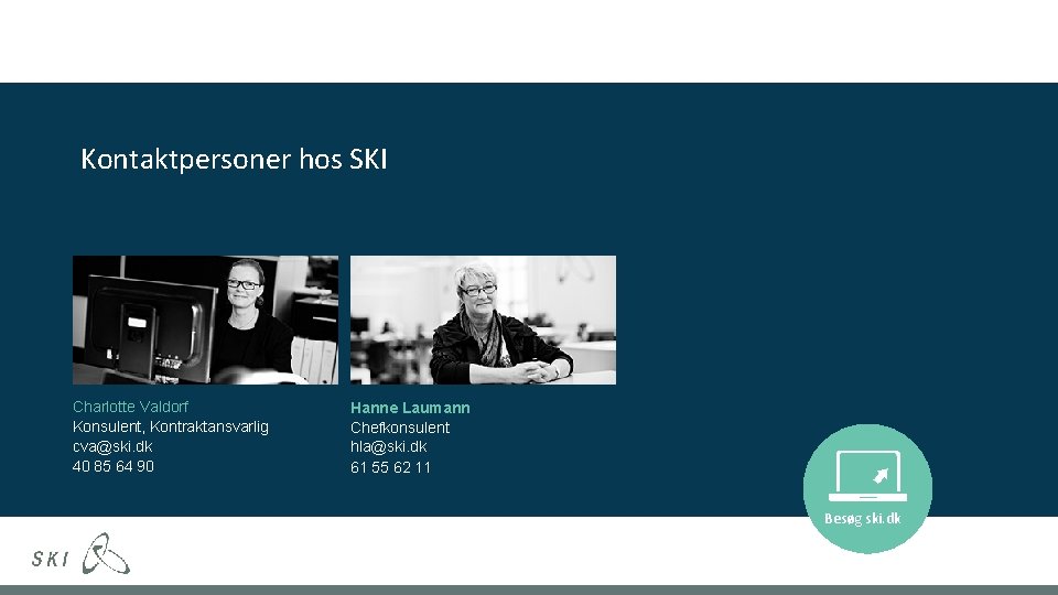 Kontaktpersoner hos SKI Charlotte Valdorf Konsulent, Kontraktansvarlig cva@ski. dk 40 85 64 90 Hanne