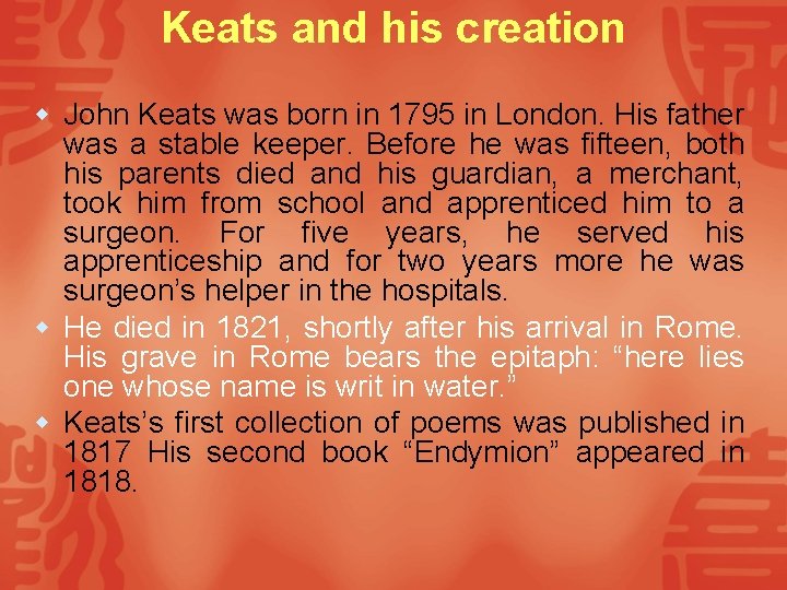 Keats and his creation w John Keats was born in 1795 in London. His