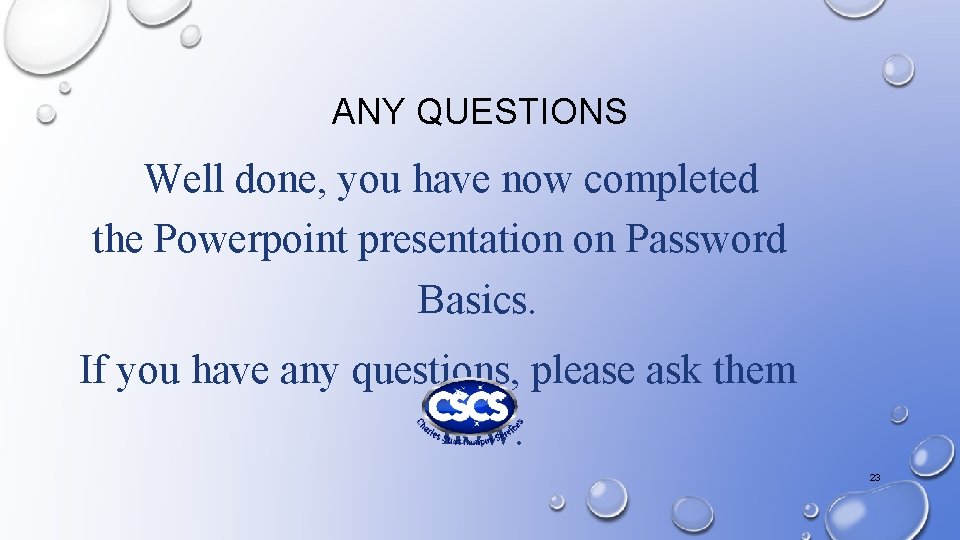 ANY QUESTIONS Well done, you have now completed the Powerpoint presentation on Password Basics.
