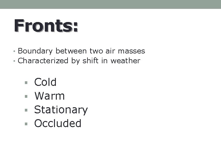 Fronts: • Boundary between two air masses • Characterized by shift in weather §