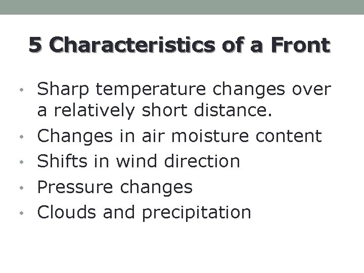 5 Characteristics of a Front • Sharp temperature changes over • • a relatively