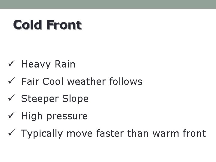 Cold Front ü Heavy Rain ü Fair Cool weather follows ü Steeper Slope ü