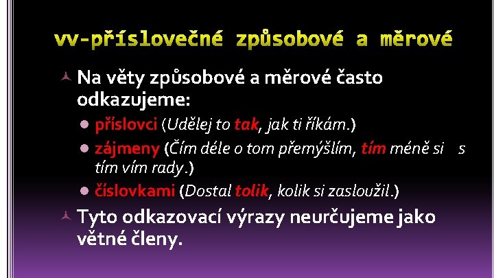  Na věty způsobové a měrové často odkazujeme: příslovci (Udělej to tak, jak ti