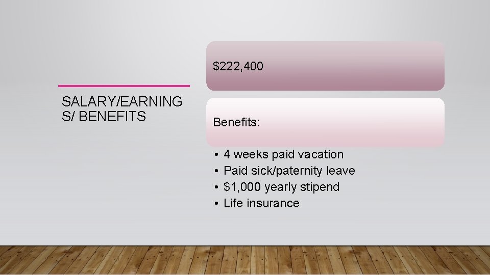 $222, 400 SALARY/EARNING S/ BENEFITS Benefits: • • 4 weeks paid vacation Paid sick/paternity