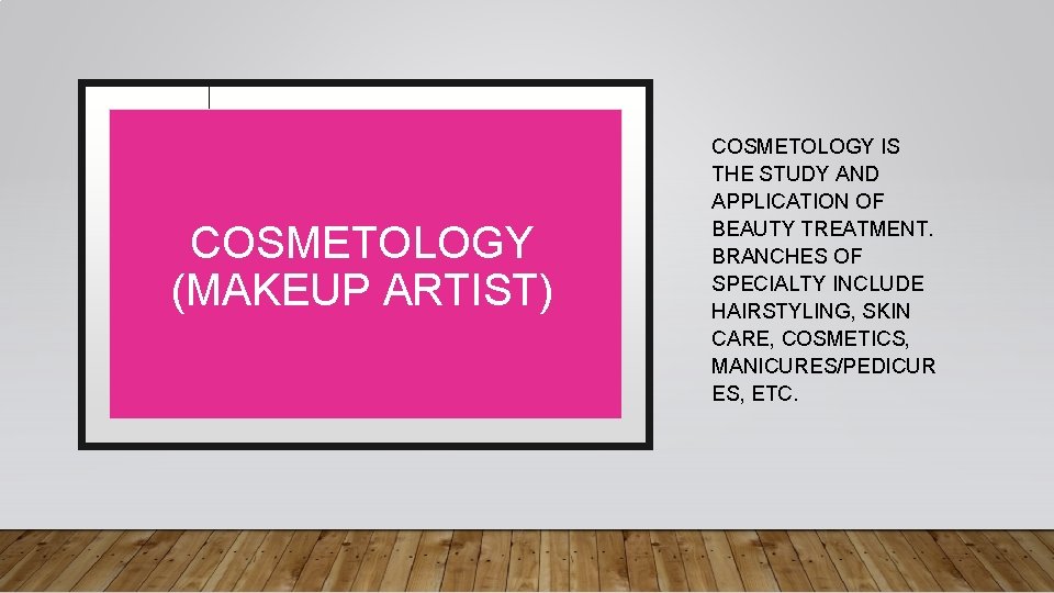 COSMETOLOGY (MAKEUP ARTIST) COSMETOLOGY IS THE STUDY AND APPLICATION OF BEAUTY TREATMENT. BRANCHES OF