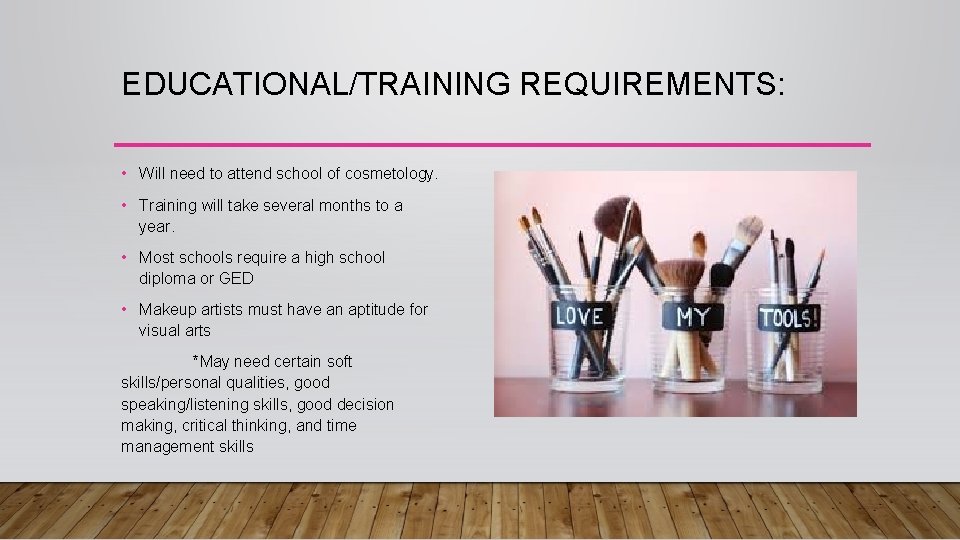 EDUCATIONAL/TRAINING REQUIREMENTS: • Will need to attend school of cosmetology. • Training will take