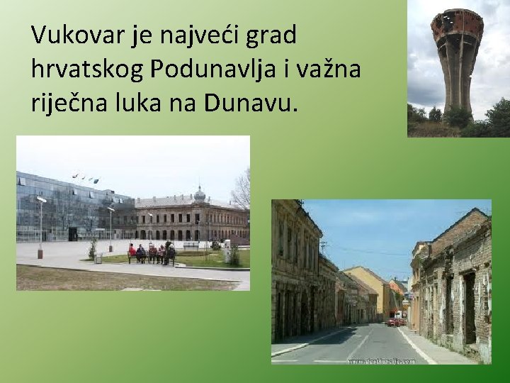 Vukovar je najveći grad hrvatskog Podunavlja i važna riječna luka na Dunavu. 