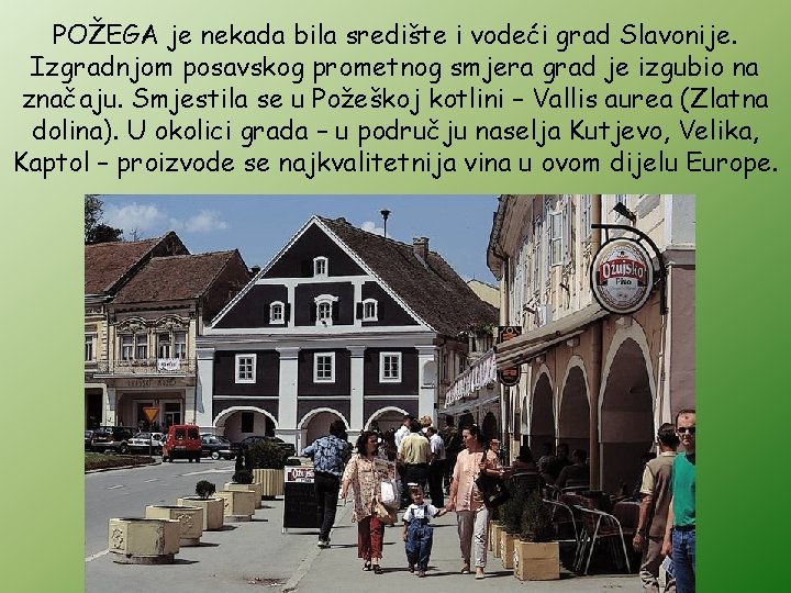 POŽEGA je nekada bila središte i vodeći grad Slavonije. Izgradnjom posavskog prometnog smjera grad