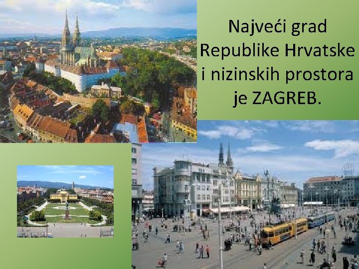 Najveći grad Republike Hrvatske i nizinskih prostora je ZAGREB. 