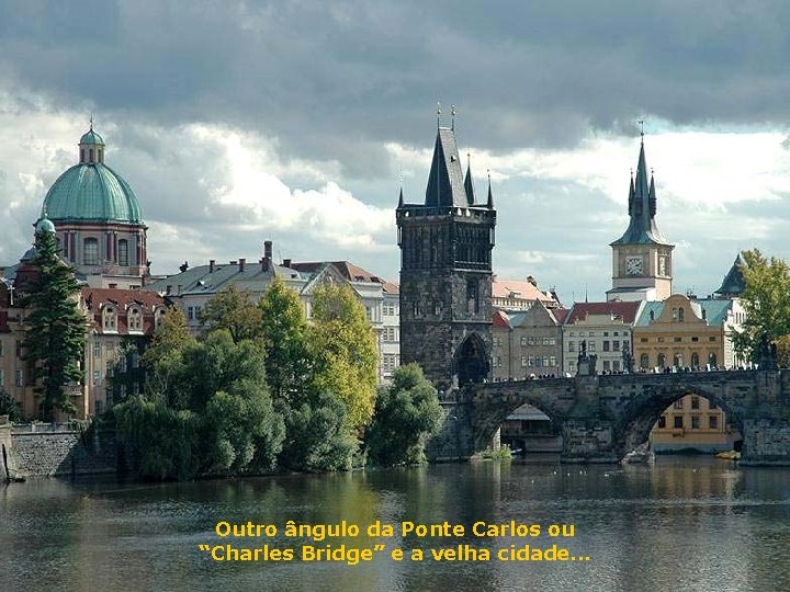 Outro ângulo da Ponte Carlos ou “Charles Bridge” e a velha cidade. . .